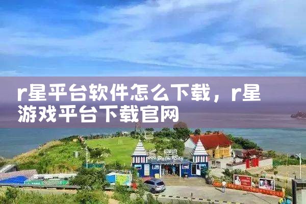 r星平台软件怎么下载